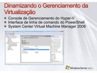 Console de Gerenciamento do Hyper-V
Interface de linha de comando do PowerShell
System Center Virtual Machine Manager 2008
 