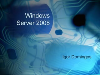 Windows
Server 2008

Igor Domingos

 