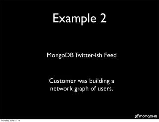 Example 2
MongoDB Twitter-ish Feed
Customer was building a
network graph of users.
Thursday, June 27, 13
 