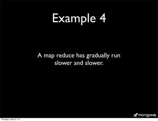 Example 4
A map reduce has gradually run
slower and slower.
Thursday, June 27, 13
 
