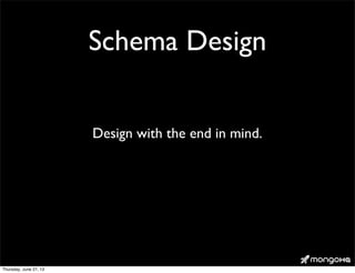 Schema Design
Design with the end in mind.
Thursday, June 27, 13
 