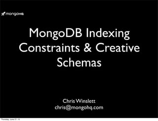MongoDB Indexing
Constraints & Creative
Schemas
Chris Winslett
chris@mongohq.com
Thursday, June 27, 13
 