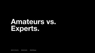 ©2016 Chris Do @theChrisDo #BizOfDesign
Amateurs vs.
Experts.
 