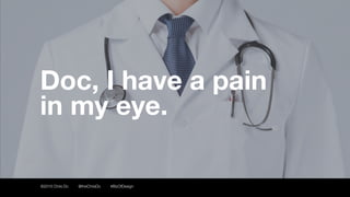 15©2016 Chris Do @theChrisDo #BizOfDesign
Doc, I have a pain
in my eye.
 