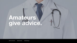 17
Amateurs
give advice.
©2016 Chris Do @theChrisDo #BizOfDesign
 