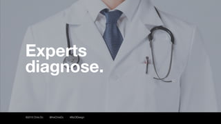 20
Experts
diagnose.
©2016 Chris Do @theChrisDo #BizOfDesign
 