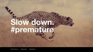 ©2016 Chris Do @theChrisDo #BizOfDesign
Slow down.
#premature
 