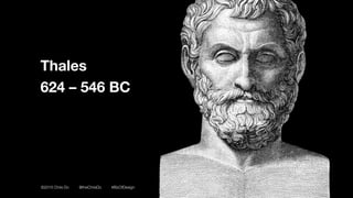 ©2016 Chris Do @theChrisDo #BizOfDesign
Thales 
624 – 546 BC
 