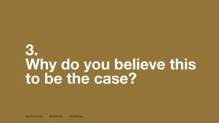 ©2016 Chris Do @theChrisDo #BizOfDesign
3.
Why do you believe this
to be the case?
 