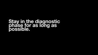 ©2016 Chris Do @theChrisDo #BizOfDesign
Stay in the diagnostic
phase for as long as
possible.
 