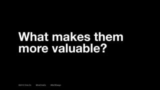 ©2016 Chris Do @theChrisDo #BizOfDesign
What makes them
more valuable?
 