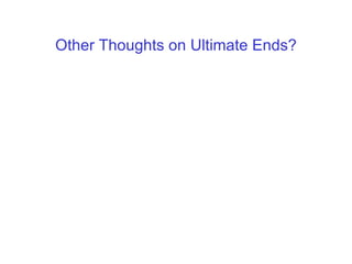 Other Thoughts on Ultimate Ends? 