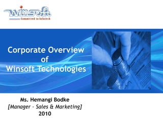 Corporate Overview of  Winsoft Technologies Ms. Hemangi Bodke [Manager – Sales & Marketing] 2010 