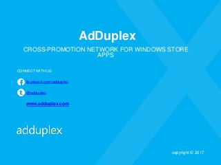 AdDuplex
CROSS-PROMOTION NETWORK FOR WINDOWS STORE
APPS
CONNECT WITH US
facebook.com/adduplex
@adduplex
www.adduplex.com
copyright © 2017
 