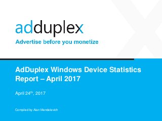 AdDuplex Windows Device Statistics
Report – April 2017
April 24th, 2017
Compiled by Alan Mendelevich
 