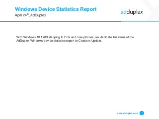 Windows Device Statistics Report
With Windows 10 1703 shipping to PCs and now phones, we dedicate this issue of the
AdDupl...