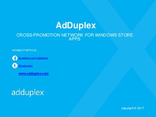 AdDuplex
CROSS-PROMOTION NETWORK FOR WINDOWS STORE
APPS
CONNECT WITH US
facebook.com/adduplex
@adduplex
www.adduplex.com
c...
