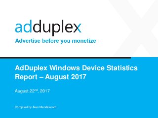 AdDuplex Windows Device Statistics
Report – August 2017
August 22nd, 2017
Compiled by Alan Mendelevich
 