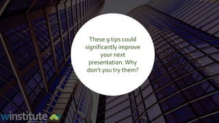 These 9 tips could
significantly improve
your next
presentation. Why
don’t you try them?
 