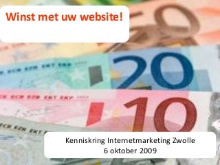 Winst met uw website!
Kenniskring Internetmarketing Zwolle
6 oktober 2009
 