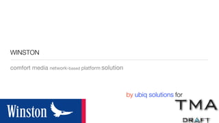 WINSTON

comfort media network-based platform solution



                                                by ubiq solutions for
 