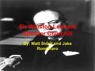 Sir Winston Leonard Spencer Churchill By: Matt Sidell and Jake Rondinaro 