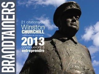 21 citations de
Winston
CHURCHILL

2013
à destination de ceux qui en




continueront à
entreprendre
 