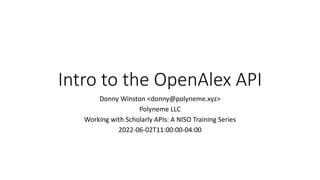 Intro to the OpenAlex API
Donny Winston <donny@polyneme.xyz>
Polyneme LLC
Working with Scholarly APIs: A NISO Training Series
2022-06-02T11:00:00-04:00
 
