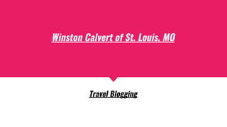 Winston Calvert of St. Louis, MO
Travel Blogging
 