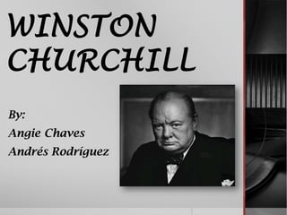 WINSTON
CHURCHILL
By:
Angie Chaves
Andrés Rodríguez
 