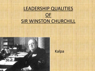 LEADERSHIP QUALITIES 
OF 
SIR WINSTON CHURCHILL 
Kalpa 
 