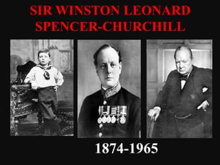 SIR WINSTON LEONARD
 SPENCER-CHURCHILL




       1874-1965
 