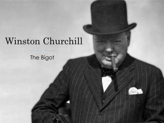 Winston Churchill
The Bigot
 