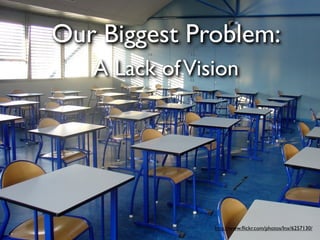 Our Biggest Problem:
   A Lack of Vision




                http://www.ﬂickr.com/photos/lnx/6257130/
 