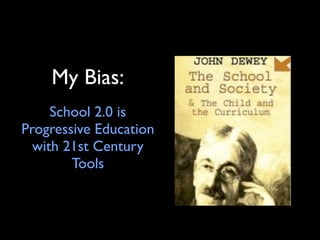 My Bias:
     School 2.0 is
Progressive Education
  with 21st Century
        Tools
 