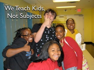 We Teach Kids,
Not Subjects
 