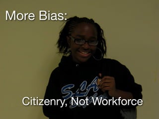 More Bias:




  Citizenry, Not Workforce
 