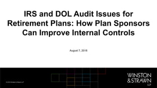 IRS and DOL Audit Issues for
Retirement Plans: How Plan Sponsors
Can Improve Internal Controls
August 7, 2018
 