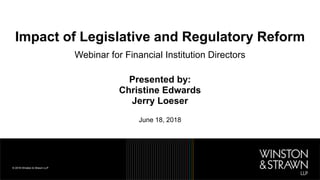 Impact of Legislative and Regulatory Reform
Webinar for Financial Institution Directors
Presented by:
Christine Edwards
Jerry Loeser
June 18, 2018
 