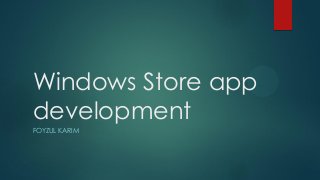 Windows Store app
development
FOYZUL KARIM
 