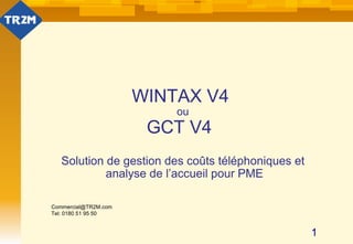 WINTAX V4  ou GCT V4   Solution de gestion des coûts téléphoniques et  analyse de l’accueil pour PME [email_address] Tel: 0180 51 95 50  