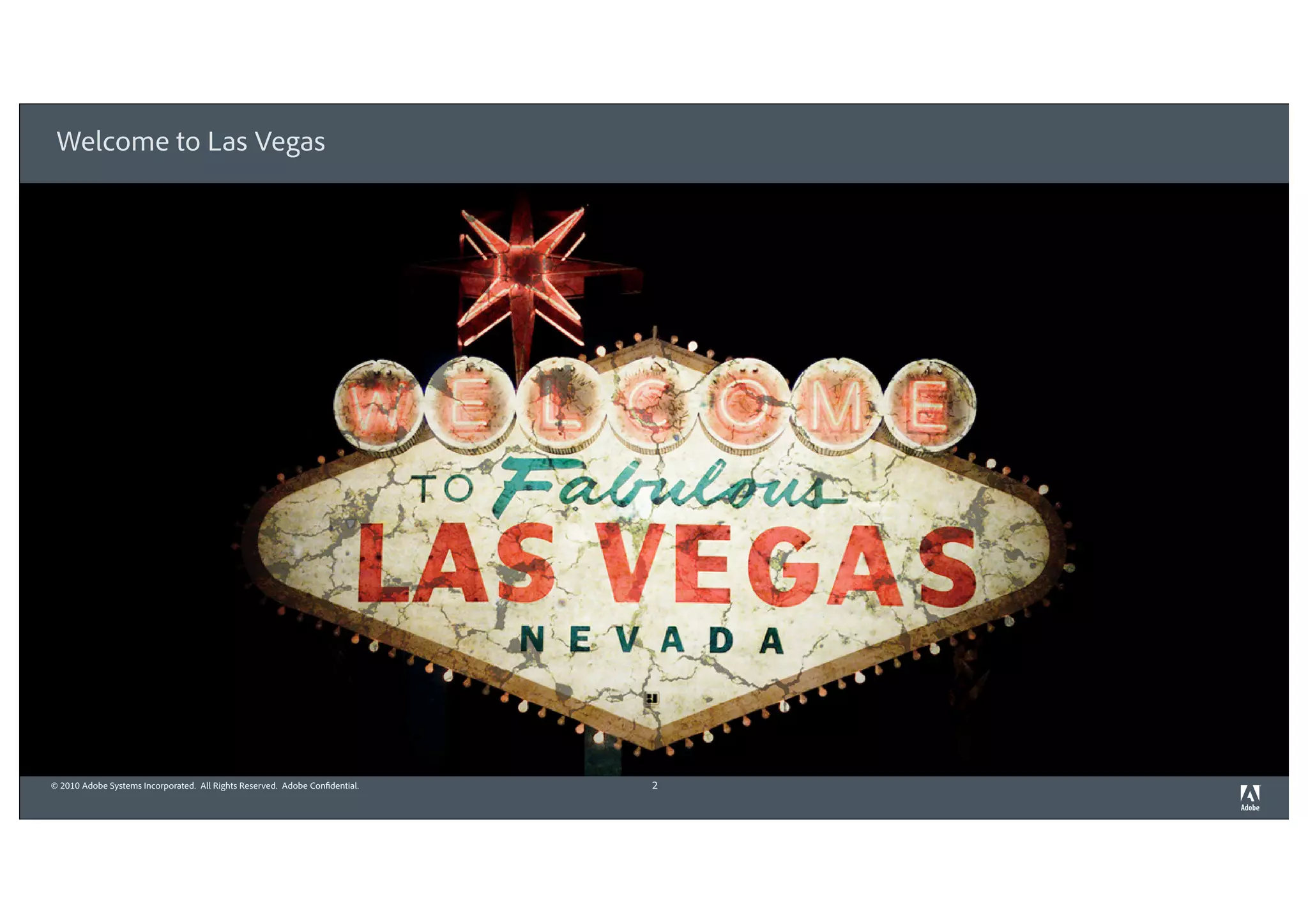 Welcome to Las Vegas

 §     Insert your 5 – 8 main Topics




© 2010 Adobe Systems Incorporated. All Rights Reserved. Adobe Confidential.   2
 