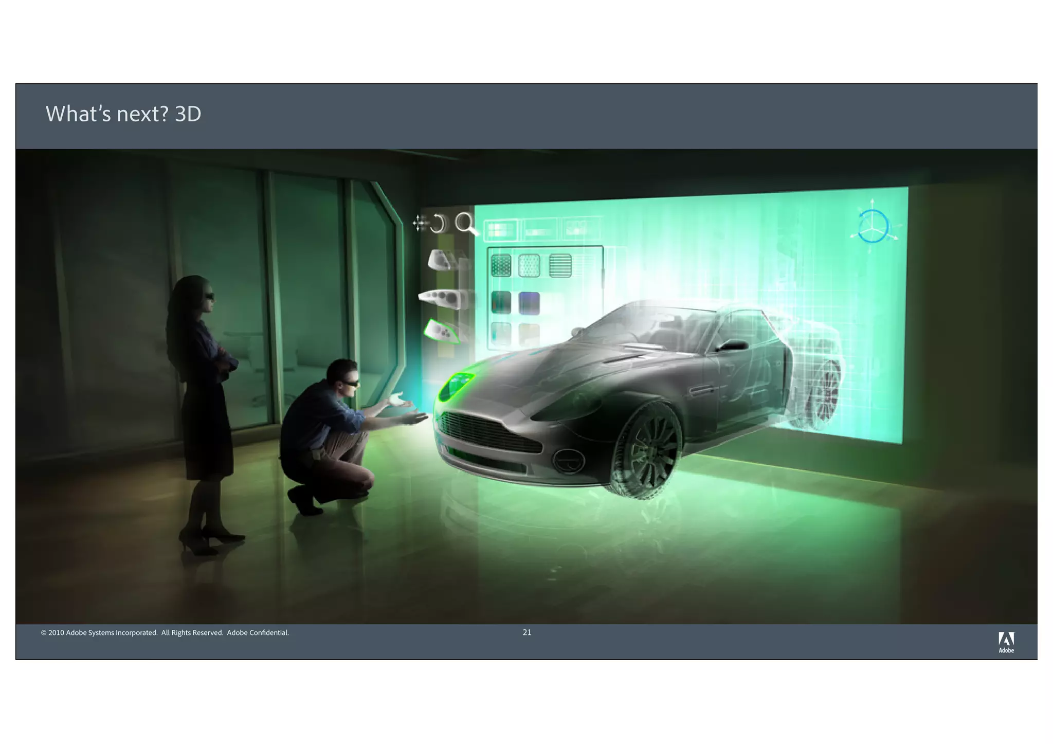 What’s next? 3D




© 2010 Adobe Systems Incorporated. All Rights Reserved. Adobe Confidential.   21
 