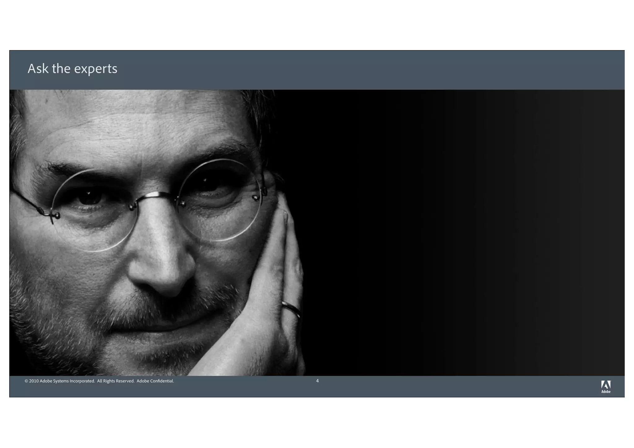 Ask the experts




© 2010 Adobe Systems Incorporated. All Rights Reserved. Adobe Confidential.   4
 