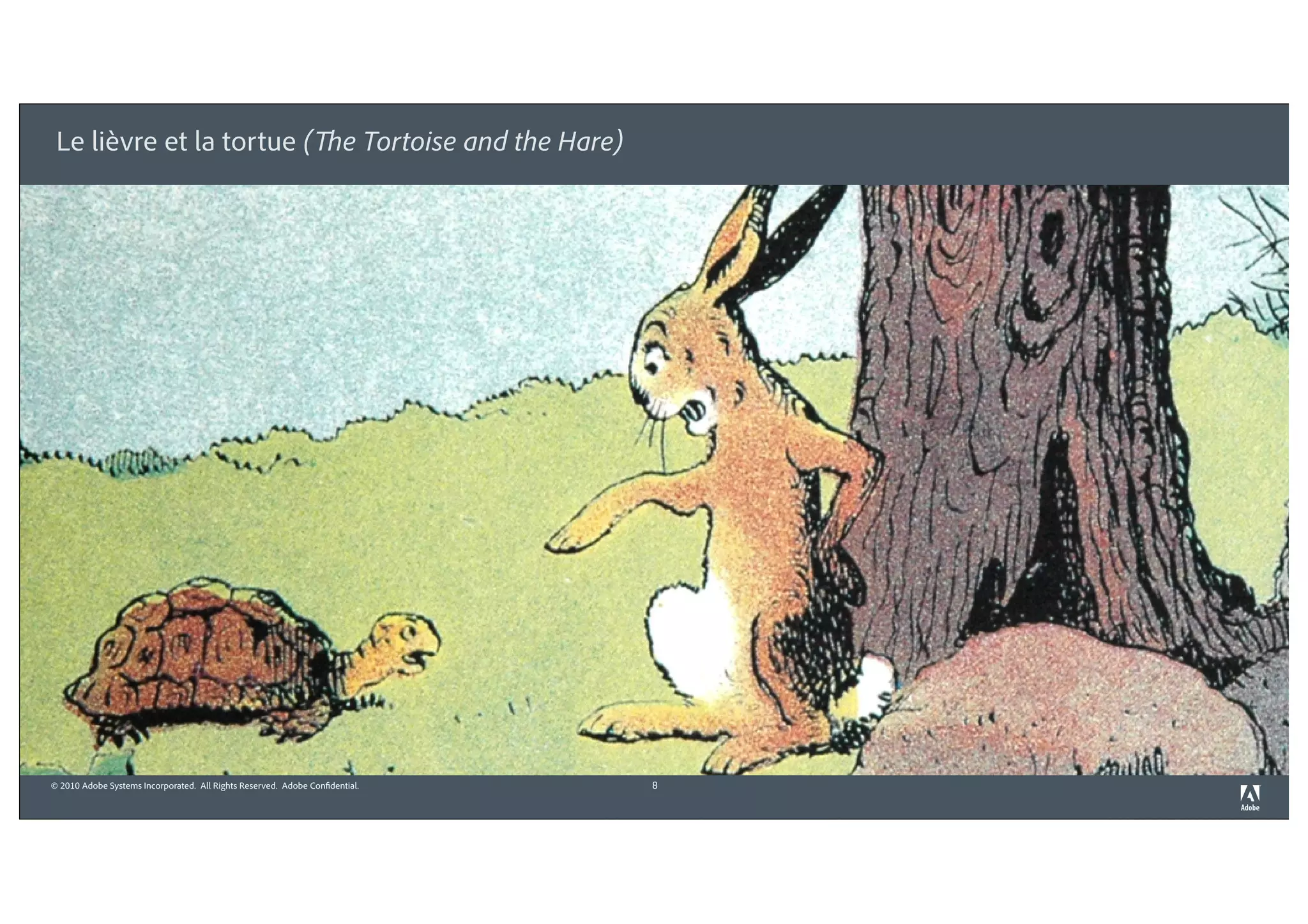Le lièvre et la tortue (                                             e Tortoise and the Hare)




© 2010 Adobe Systems Incorporated. All Rights Reserved. Adobe Confidential.                      8
 
