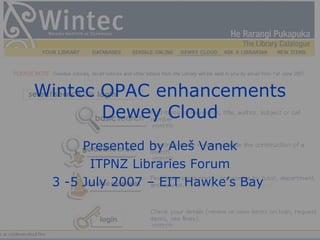 Wintec OPAC enhancements
Dewey Cloud
Presented by Aleš Vanek
ITPNZ Libraries Forum
3 -5 July 2007 – EIT Hawke’s Bay
 