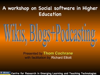 A workshop on Social software in Higher Education Wikis, Blogs+Podcasting. Presented by  Thom Cochrane with facilitation by  Richard Elliott 