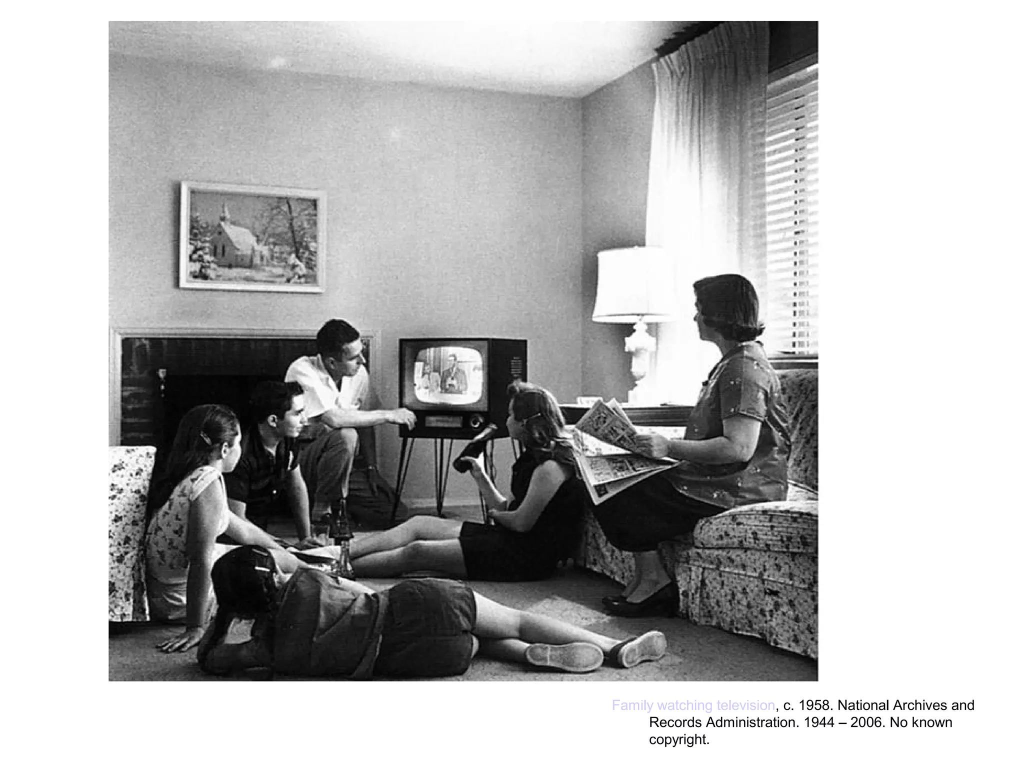 Family watching television, c. 1958. National Archives and
Records Administration. 1944 – 2006. No known
copyright.

 