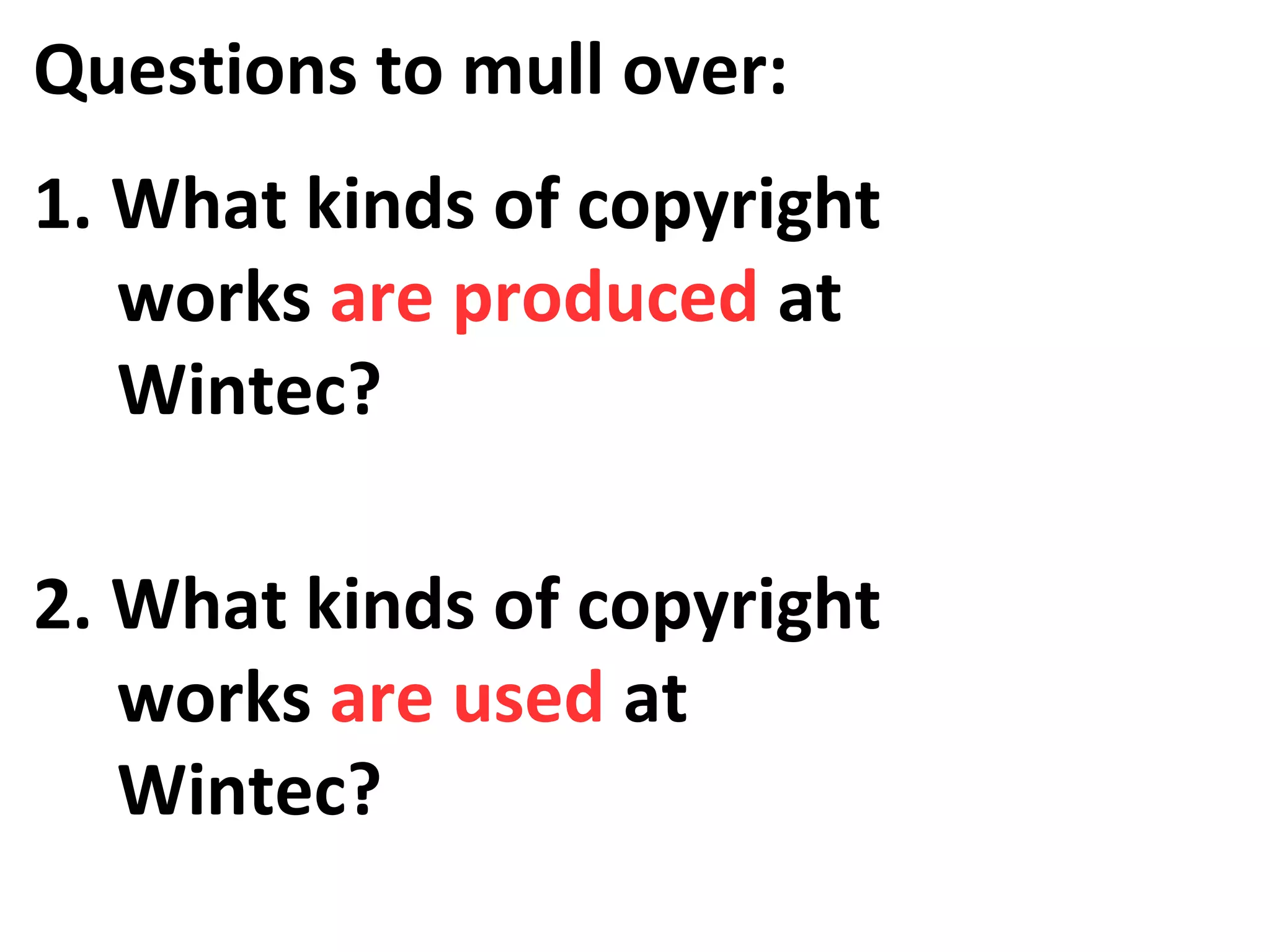 Questions to mull over:
1. What kinds of copyright
works are produced at
Wintec?
2. What kinds of copyright
works are used at
Wintec?

 