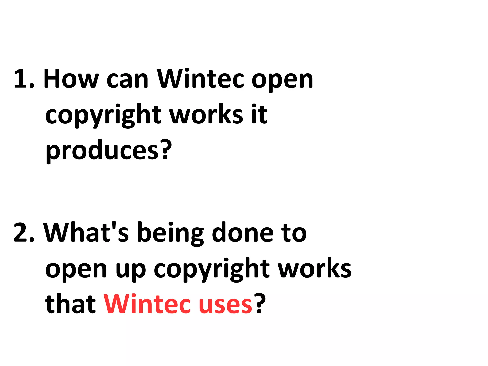1. How can Wintec open
copyright works it
produces?
2. What's being done to
open up copyright works
that Wintec uses?

 